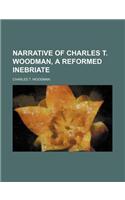 Narrative of Charles T. Woodman, a Reformed Inebriate