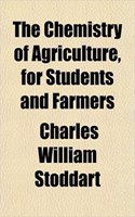 The Chemistry of Agriculture, for Students and Farmers