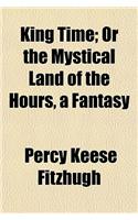 King Time; Or the Mystical Land of the Hours, a Fantasy