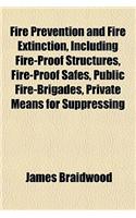 Fire Prevention and Fire Extinction, Including Fire-Proof Structures, Fire-Proof Safes, Public Fire-Brigades, Private Means for Suppressing