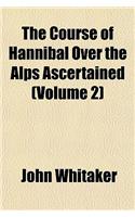The Course of Hannibal Over the Alps Ascertained (Volume 2)