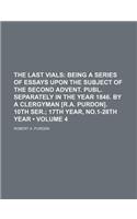 The Last Vials (Volume 4); Being a Series of Essays Upon the Subject of the Second Advent. Publ. Separately in the Year 1846. by a Clergyman [R.A. Pur