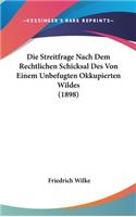 Die Streitfrage Nach Dem Rechtlichen Schicksal Des Von Einem Unbefugten Okkupierten Wildes (1898)