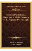 Primitive Symbolism as Illustrated in Phallic Worship or the Reproductive Principle
