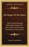 Reign Of The Stoics: Their History, Religion, Philosophy, Maxims Of Self-Control, Self-Culture, Benevolence And Justice