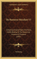 The Bannatyne Miscellany V3: Containing Original Papers And Tracts, Chiefly Relating To The History And Literature Of Scotland (1855)(English)