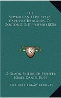 Voyages And Five Years' Captivity In Algiers, Of Doctor G. S. F. Pfeiffer (1836)