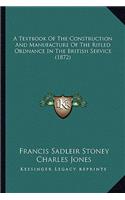 Textbook Of The Construction And Manufacture Of The Rifled Ordnance In The British Service (1872)