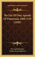 The Life Of Otto, Apostle Of Pomerania, 1060-1139 (1920)