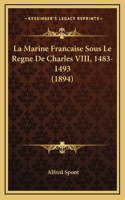 La Marine Francaise Sous Le Regne De Charles VIII, 1483-1493 (1894)