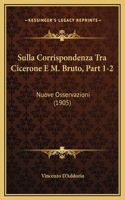 Sulla Corrispondenza Tra Cicerone E M. Bruto, Part 1-2