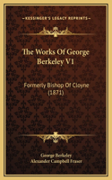The Works Of George Berkeley V1: Formerly Bishop Of Cloyne (1871)