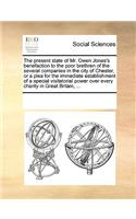 The Present State of Mr. Owen Jones's Benefaction to the Poor Brethren of the Several Companies in the City of Chester, or a Plea for the Immediate Establishment of a Special Visitatorial Power Over Every Charity in Great Britain, ...