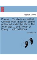 Poems ... to Which Are Added, Civilised War, [A Poem, ] Before Published Under the Title of the Art of War ... and the Art of Poetry ... with Additions.