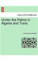 Under the Palms in Algeria and Tunis. Vol. I