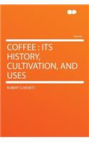 Coffee: Its History, Cultivation, and Uses