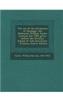 The Use of the Scriptures in Theology; The Nathaniel William Taylor Lectures for 1905 Given Before the Divinity School of Yale University - Primary So