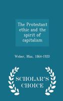 The Protestant Ethic and the Spirit of Capitalism - Scholar's Choice Edition