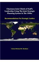 Chairmen Joint Chiefs of Staff's Leadership Using the Joint Strategic Planning System in the 1990s: Recommendations for Strategic Leaders