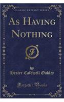 As Having Nothing (Classic Reprint)