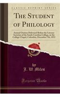 The Student of Philology: Annual Oration Delivered Before the Literary Societies of the South-Carolina College, in the College Chapel, Columbia, December 7th, 1852 (Classic Reprint)