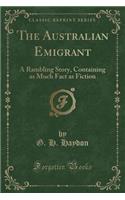 The Australian Emigrant: A Rambling Story, Containing as Much Fact as Fiction (Classic Reprint)