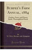Burpee's Farm Annual, 1884: Garden, Farm, and Flower Seeds, Thoroughbred Stock (Classic Reprint)(English)