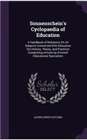 Sonnenschein's Cyclopaedia of Education: A Handbook of Reference on All Subjects Connected with Education (Its History, Theory, and Practice) Comprising Articles by Eminent Educational Spec