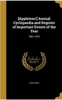 [Appletons'] Annual Cyclopaedia and Register of Important Events of the Year: 1861-1875