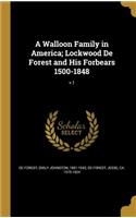 A Walloon Family in America; Lockwood De Forest and His Forbears 1500-1848; v.1