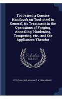 Tool-steel; a Concise Handbook on Tool-steel in General, its Treatment in the Operations of Forging, Annealing, Hardening, Tempering, etc., and the Appliances Therefor