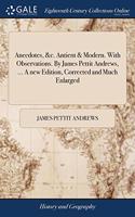 ANECDOTES, &C. ANTIENT & MODERN. WITH OB