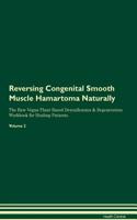 Reversing Congenital Smooth Muscle Hamartoma Naturally the Raw Vegan Plant-Based Detoxification & Regeneration Workbook for Healing Patients. Volume 2