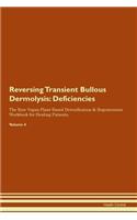 Reversing Transient Bullous Dermolysis: Deficiencies The Raw Vegan Plant-Based Detoxification & Regeneration Workbook for Healing Patients. Volume 4