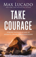 Take Courage: Strong Faith in an Age of Anxiety, Chaos, and Exhaustion