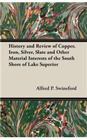 History And Review Of Copper, Iron, Silver, Slate And Other Material Interests Of The South Shore Of Lake Superior