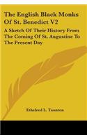 English Black Monks Of St. Benedict V2: A Sketch Of Their History From The Coming Of St. Augustine To The Present Day