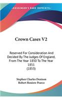 Crown Cases V2: Reserved For Consideration And Decided By The Judges Of England, From The Year 1850 To The Year 1851 (1853)