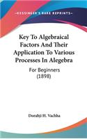Key to Algebraical Factors and Their Application to Various Processes in Alegebra
