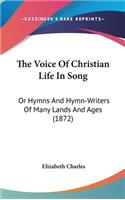 The Voice Of Christian Life In Song: Or Hymns And Hymn-Writers Of Many Lands And Ages (1872)