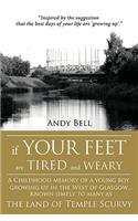 If Your Feet Are Tired And Weary: A Childhood Memory of a Young Boy Growing Up in the West of Glasgow...Known Simply to Many as the Land of Temple Scurvy