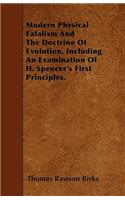 Modern Physical Fatalism And The Doctrine Of Evolution, Including An Examination Of H. Spencer's First Principles.