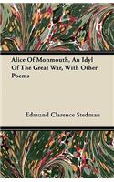 Alice Of Monmouth, An Idyl Of The Great War, With Other Poems