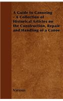 Guide to Canoeing - A Collection of Historical Articles on the Construction, Repair and Handling of a Canoe