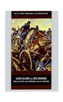 Guns Along the Rio Grande Palo Alto and Resaca de la Palma: (The U.S. Army Campaigns of the Mexican War)
