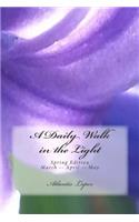 A Daily Walk in the Light: Spring Edition March--April--May