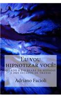 Eu Vou Hipnotizar Voce!: O Lado B E O Beaba Da Hipnose E DOS Estados de Transe: O Lado B E O Beaba Da Hipnose E DOS Estados de Transe