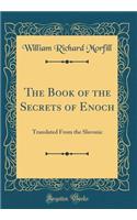 The Book of the Secrets of Enoch: Translated from the Slavonic (Classic Reprint)