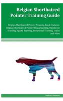 Belgian Shorthaired Pointer Training Guide Belgian Shorthaired Pointer Training Book Features: Belgian Shorthaired Pointer Housetraining, Obedience Training, Agility Training, Behavioral Training, Tricks and More