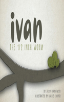 Ivan the 1/2 Inch Worm